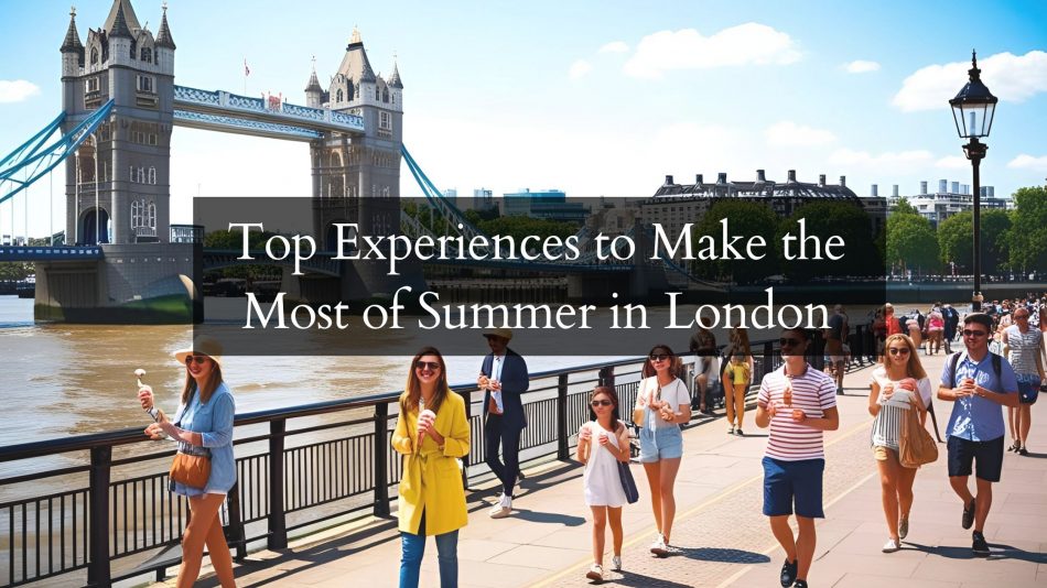 Top Experiences to Make the Most of Summer in London